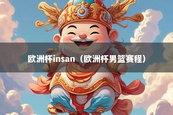 详细阅读:欧洲杯insan(欧洲杯男篮赛程) 欧洲杯insan(欧洲杯男篮赛程)