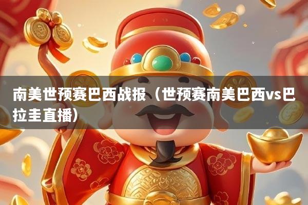 南美世预赛巴西战报(世预赛南美巴西vs巴拉圭直播)