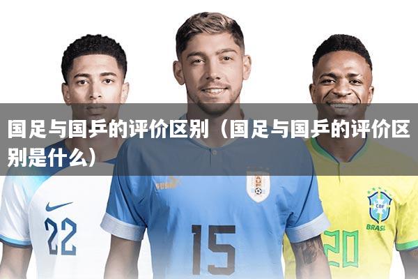 国足与国乒的评价区别(国足与国乒的评价区别是什么)