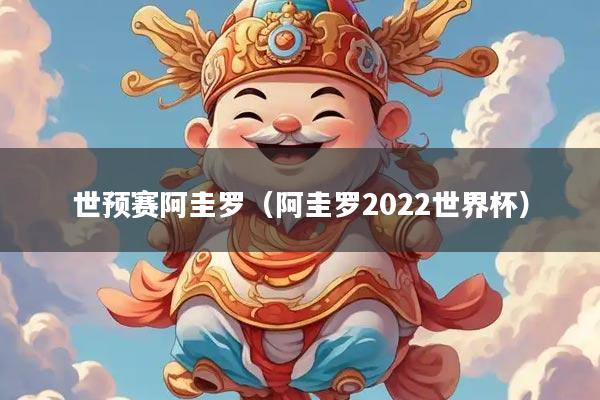世预赛阿圭罗（阿圭罗2022世界杯）